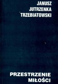 Przestrzenie miłości - Janusz Trzebiatowski