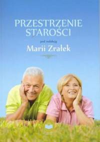 Przestrzenie starości - Zrałek Maria