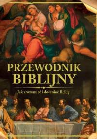 Przewodnik Biblijny. Jak zrozumieć i doceniać Biblię?