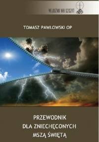 Przewodnik dla zniechęconych Mszą Świętą - Tomasz Pawłowski OP
