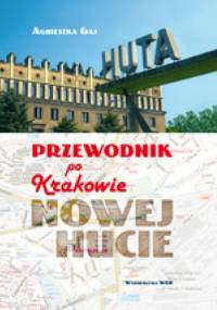 Przewodnik po Krakowie - Nowej Hucie - Agnieszka Gaj