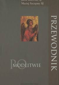 Przewodnik po modlitwie - Jacek Bolewski, Maciej Szczęsny
