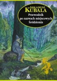 Przewodnik po nazwach miejscowych Śródziemia - Arkadiusz Kubala