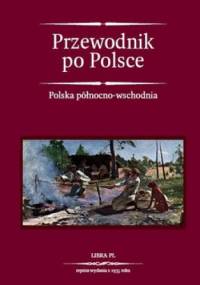 Przewodnik po Polsce. Tom 1. Polska północno - wschodnia