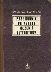 Przewodnik po sztuce uczenia literatury - Stanisław Bortnowski