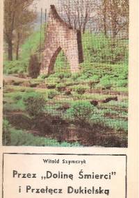 Przez "Dolinę Śmierci" i Przełęcz Dukielską - Witold Szymczyk