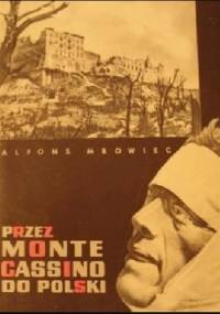 Przez Monte Cassino do Polski 1944-1946 - Alfons Mrowiec