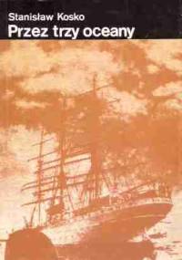 Przez trzy oceany - Stanisław Kosko