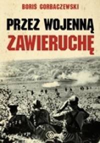 Przez wojenną zawieruchę - Borys Gorbaczewski
