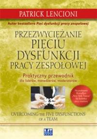 Przezwyciężanie pięciu dysfunkcji pracy zespołowej - Patrick Lencioni