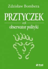Prztyczek, czyli obserwator polityki - Zdzisław Bombera