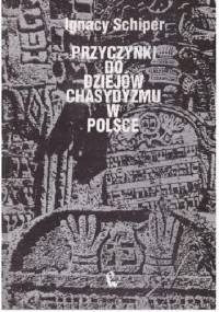 Przyczynki do dziejów chasydyzmu w Polsce - Ignacy Schiper