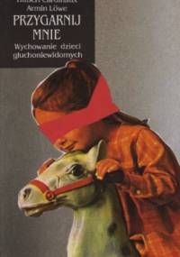 Przygarnij mnie. Wychowanie dzieci głuchoniewidomych