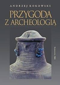 Przygoda z archeologią - Andrzej Kokowski
