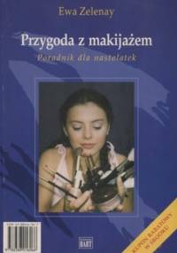 Przygoda z makijażem. Poradnik dla nastolatek - Ewa Zelenay