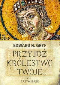 Przyjdź Królestwo Twoje Tom 2 Przymierze - Edward H. Gryf