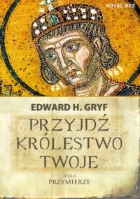 Przyjdź królestwo twoje. Tom II - Przymierze - H. Gryf Edward