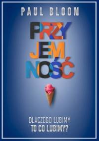 Przyjemność. Dlaczego lubimy to, co lubimy? - Paul Bloom