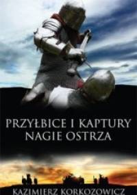 Przyłbice i kaptury. Nagie ostrza - Kazimierz Korkozowicz
