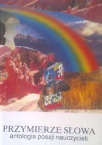 Przymierze słowa. Antologia poezji nauczycieli.