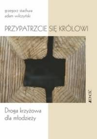 Przypatrzcie się królowi - Grzegorz Stachura, Adam Wilczyński
