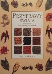 Przyprawy świata. Ilustrowany przewodnik. - Sallie Morris
