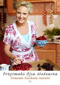 Przysmaki Ojca Mateusza. Domowa kuchnia Natalii - praca zbiorowa