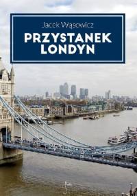 Przystanek Londyn - Jacek Wąsowicz