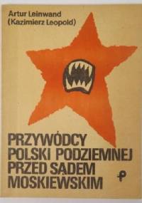 Przywódcy Polski Podziemnej przed sądem moskiewskim - Artur Leinwand