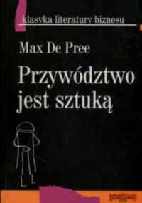 Przywództwo jest sztuką - Max De Pree