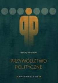 Przywództwo polityczne. Wprowadzenie - Maciej Hartliński