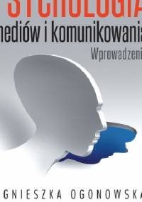 Psychologia mediów i komunikowania. Wprowadzenie - Agnieszka Ogonowska