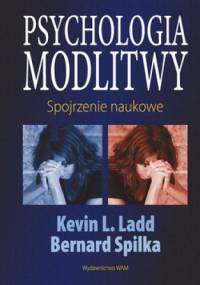 Psychologia modlitwy. Spojrzenie naukowe - Kevin L. Ladd, Bernard Spilka