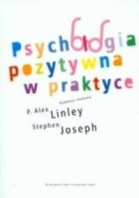 Psychologia pozytywna w praktyce - P. Alex Linley, Stephen Joseph