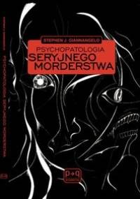 Psychopatologia seryjnego morderstwa - Stephen J. Giannangelo