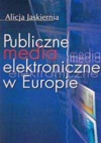 Publiczne media elektroniczne w Europie - Alicja Jaskiernia