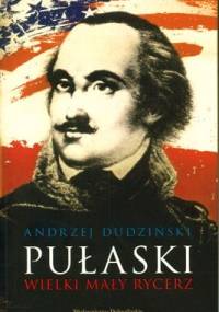 Pułaski. Wielki mały rycerz - Andrzej Dudziński