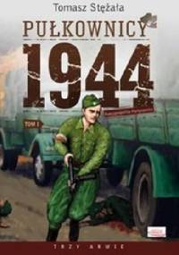 Pułkownicy 1944. Tom 1. Rzeczpospolita partyzancka - Tomasz Stężała