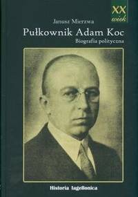 Pułkownik Adam Koc - Janusz Mierzwa