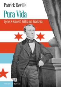 Pura Vida. Życie & śmierć Williama Walkera - Patrick Deville