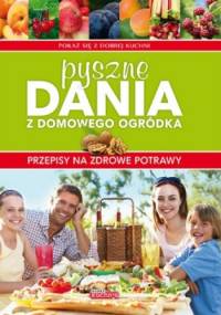 Pyszne dania z domowego ogródka. Przepisy na zdrowe potrawy