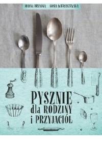 Pysznie dla rodziny i przyjaciół - Gosia Wieruszewska, Joanna Drzazga