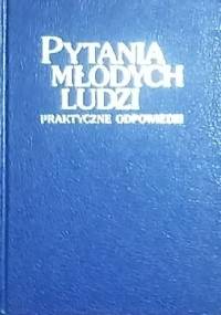 Pytania młodych ludzi - praktyczne odpowiedzi - praca zbiorowa