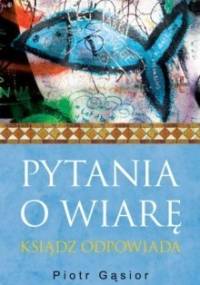Pytania o wiarę. Ksiądz odpowiada - Piotr Gąsior