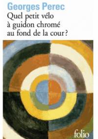 Quel petit vélo à guidon chromé au fond de la cour ? - Georges Perec