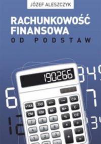 Rachunkowość finansowa od podstaw - Józef Aleszczyk