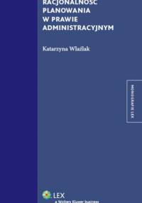 Racjonalność planowania w prawie administracyjnym - Katarzyna Wlaźlak