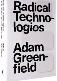 Radical Technologies. The Design of Everyday Life - Adam Greenfield