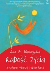 Radość życia. O sztuce miłości i akceptacji - Leo Buscaglia
