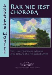 Rak nie jest chorobą - Andreas Moritz